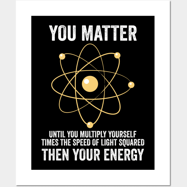 You Matter You Energy Funny Physicist Physics Lover Wall Art by DragonTees